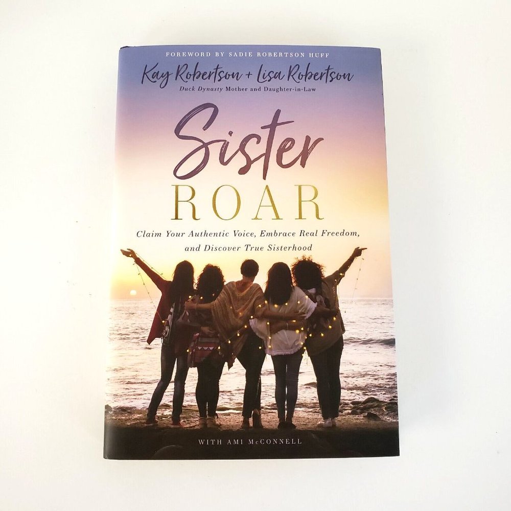 Sister Roar : Claim Your Authentic Voice by Kay Robertson & Lisa Robertson -NEW